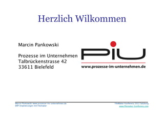 Herzlich Wilkommen

  Marcin Pankowski
  
  Prozesse im Unternehmen
  Talbrückenstrasse 42
  33611 Bielefeld
  




Marcin...