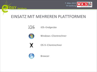 7.#März#2013
                                  FH#Salzburg




EINSATZ#MIT#MEHREREN#PLATTFORMEN

            iOS-Endgeräte


            Windows-Clientrechner



            OS X-Clientrechner



            Browser
 