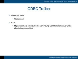 FileMaker Konferenz | Hamburg | 22.-24. Juni 2022
FileMaker Server 19.5 unter Ubuntu Linux - Bernhard Schulz
ODBC Treiber
...