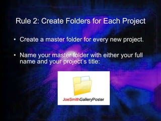 Rule 2: Create Folders for Each Project Create a master folder for every new project. Name your master folder with either your full name and your project’s title: 