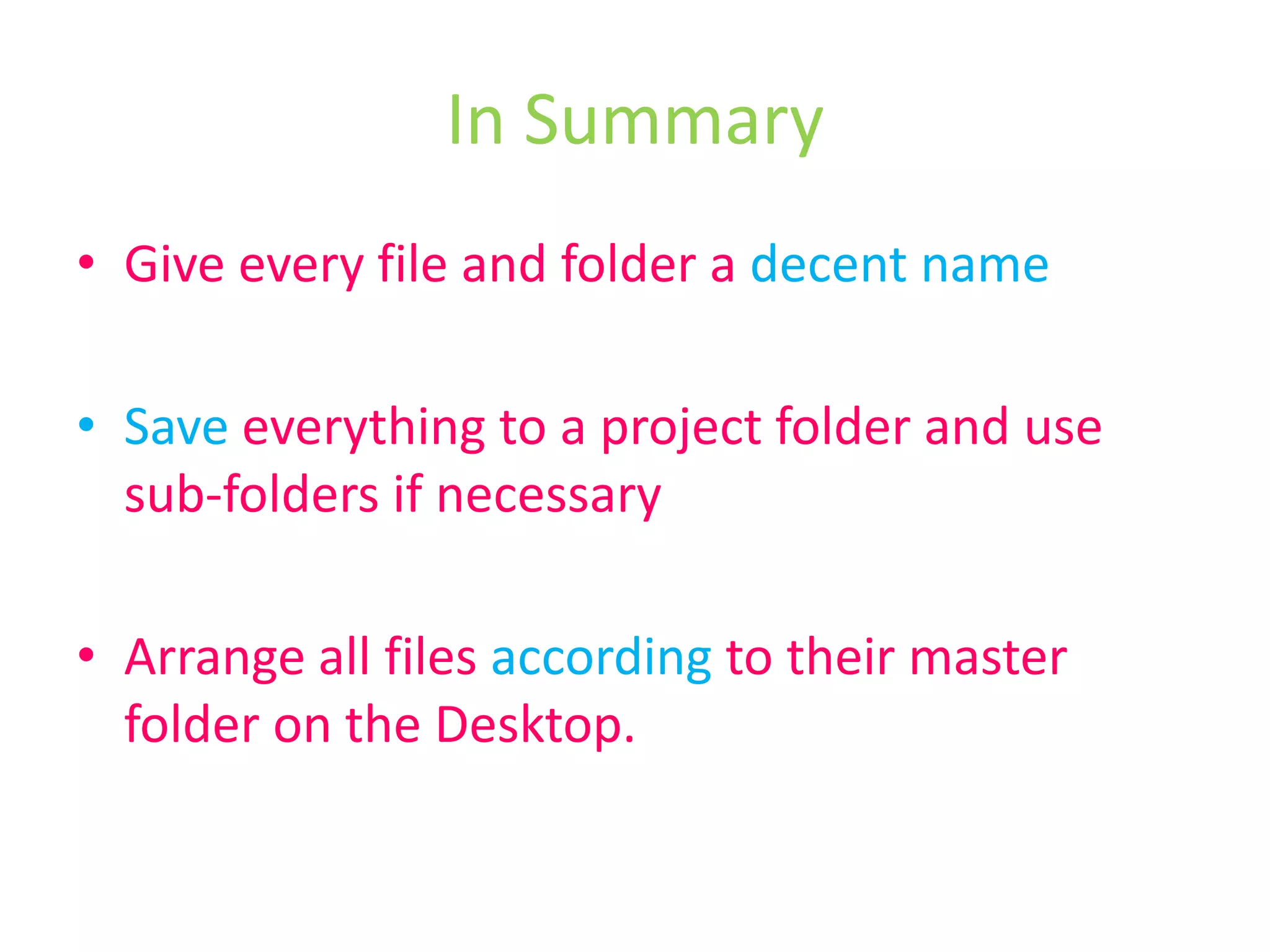 In SummaryProbably the best thing you can get in the habit of doing is:When saving any file – STOP!Is the file correctly named?Is it being saved to your master folder?
