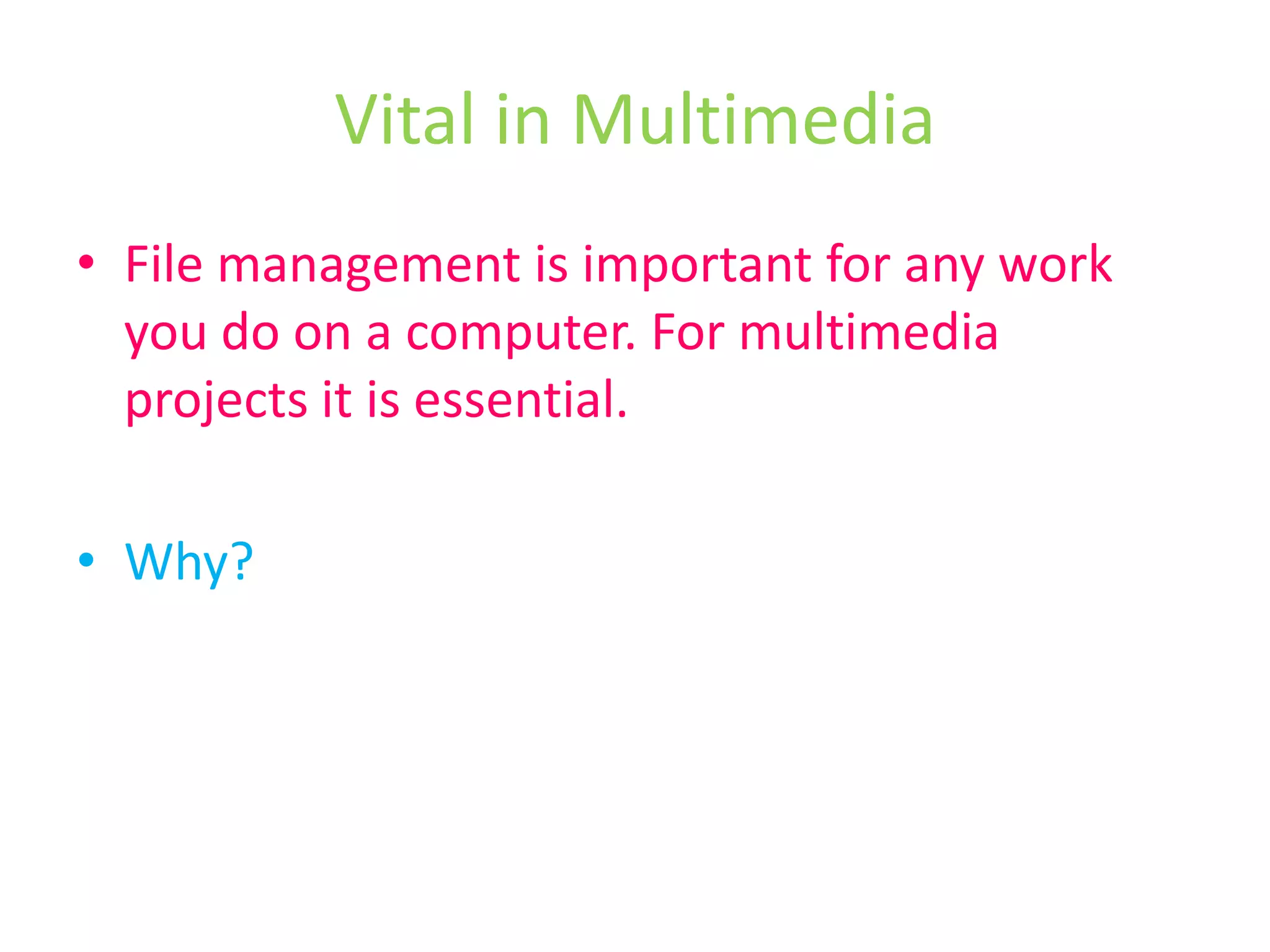 Vital in MultimediaFile management is important for any work you do on a computer. For multimedia projects it is essential.Why?