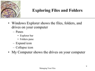 Exploring Files and Folders Windows Explorer shows the files, folders, and drives on your computer Panes Explorer bar Folders pane Expand icon Collapse icon My Computer shows the drives on your computer 