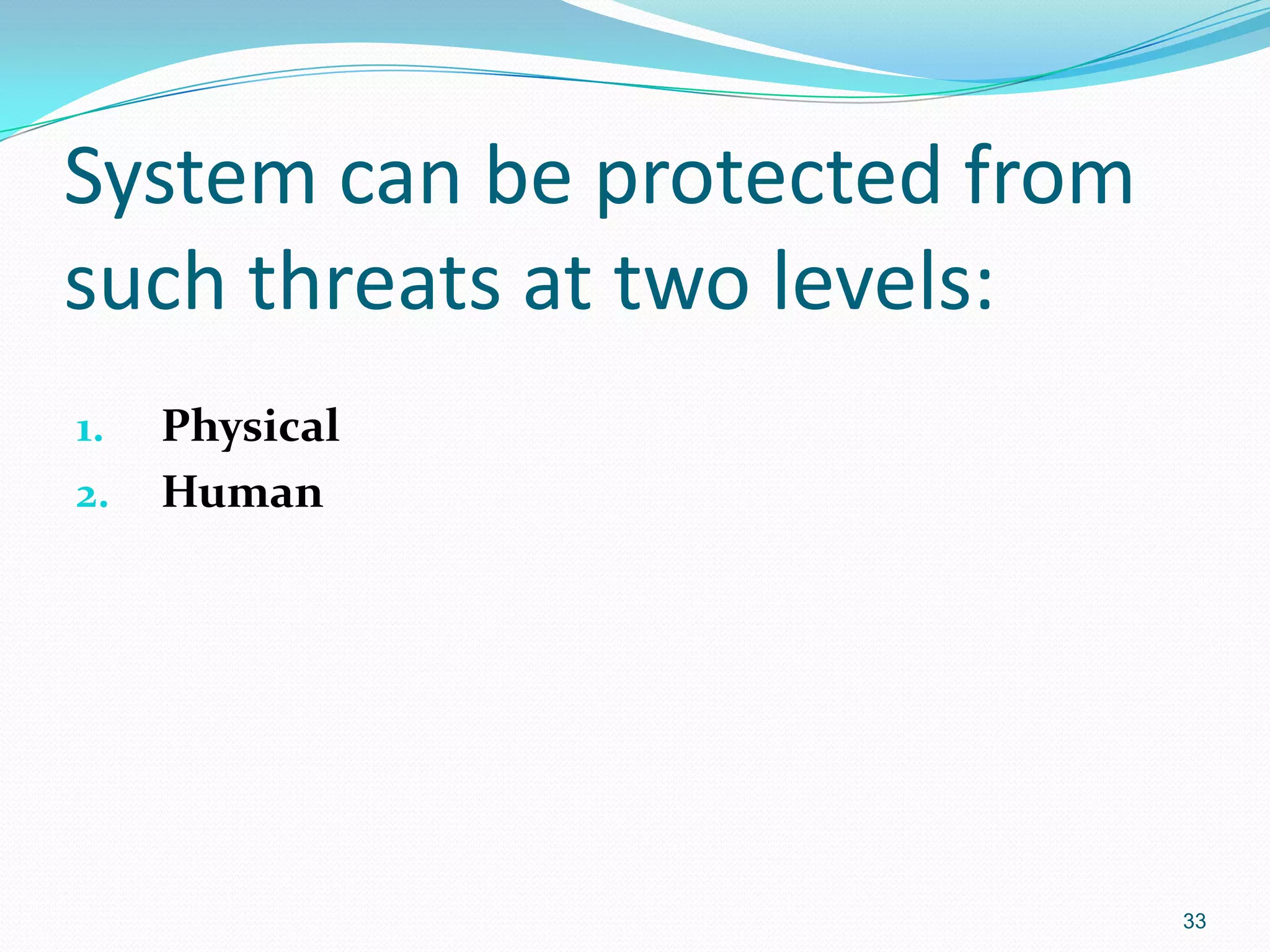 System can be protected from
such threats at two levels:
1. Physical
2. Human
33
 