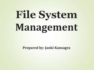 File System
Management
Prepared by: Janki Kansagra
 