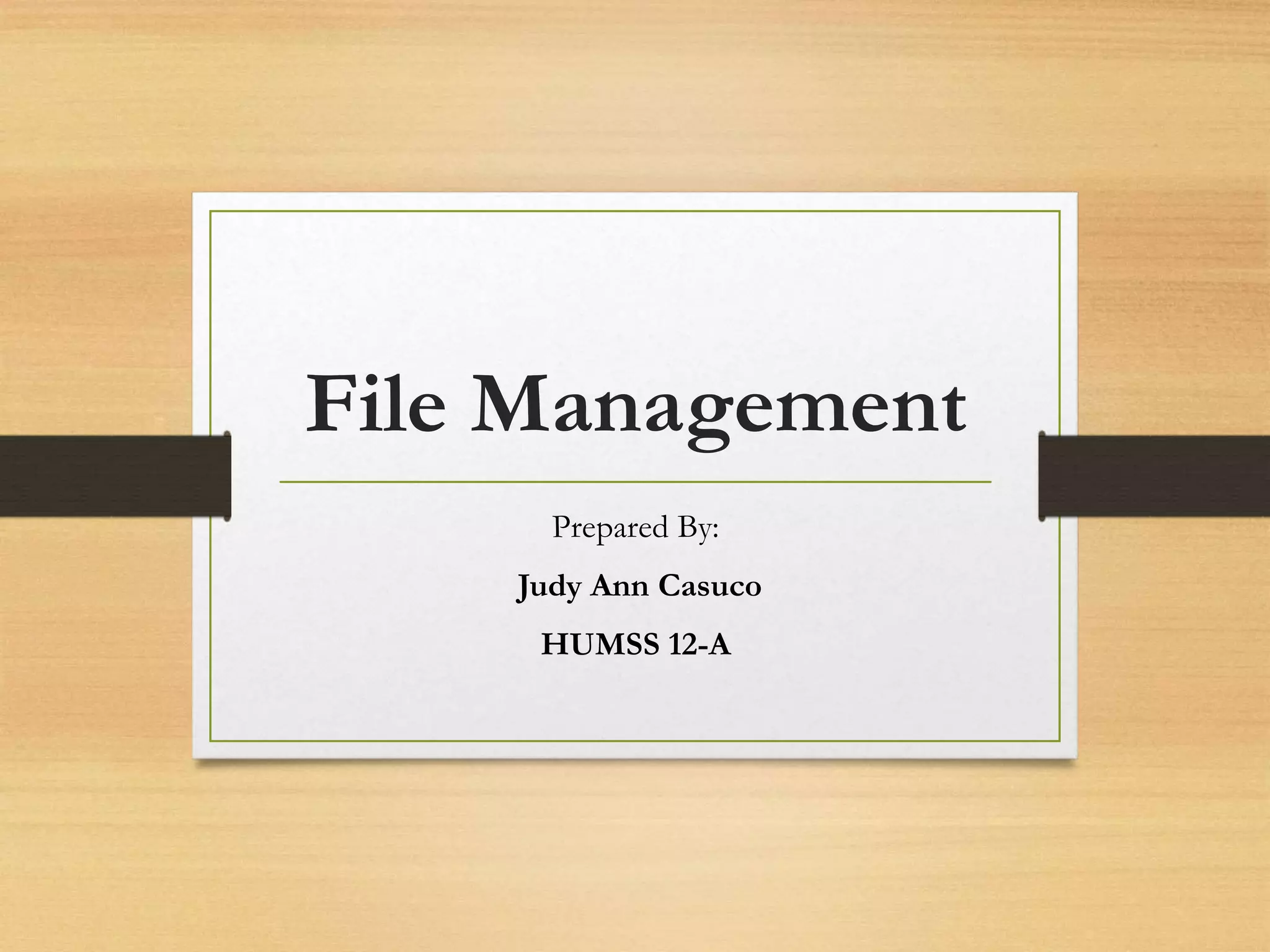File Management
Prepared By:
Judy Ann Casuco
HUMSS 12-A