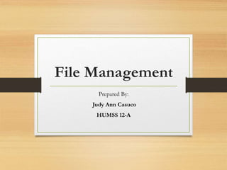 File Management
Prepared By:
Judy Ann Casuco
HUMSS 12-A
 