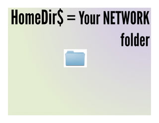 HomeDir$ = Your NETWORK
                  folder
 