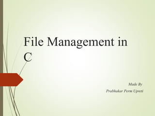 File Management in
C
Made By
Prabhakar Perm Upreti
 