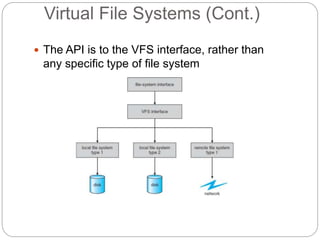 Virtual File Systems (Cont.)
 The API is to the VFS interface, rather than
any specific type of file system
 