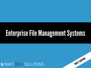 By SWIFTTECH SOLUTIONS
Enterprise File Management Systems
 