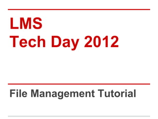 LMS
Tech Day 2012


File Management Tutorial
 