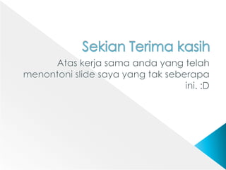 SekianTerimakasihAtaskerjasamaanda yang telahmenontoni slide saya yang takseberapaini. :D