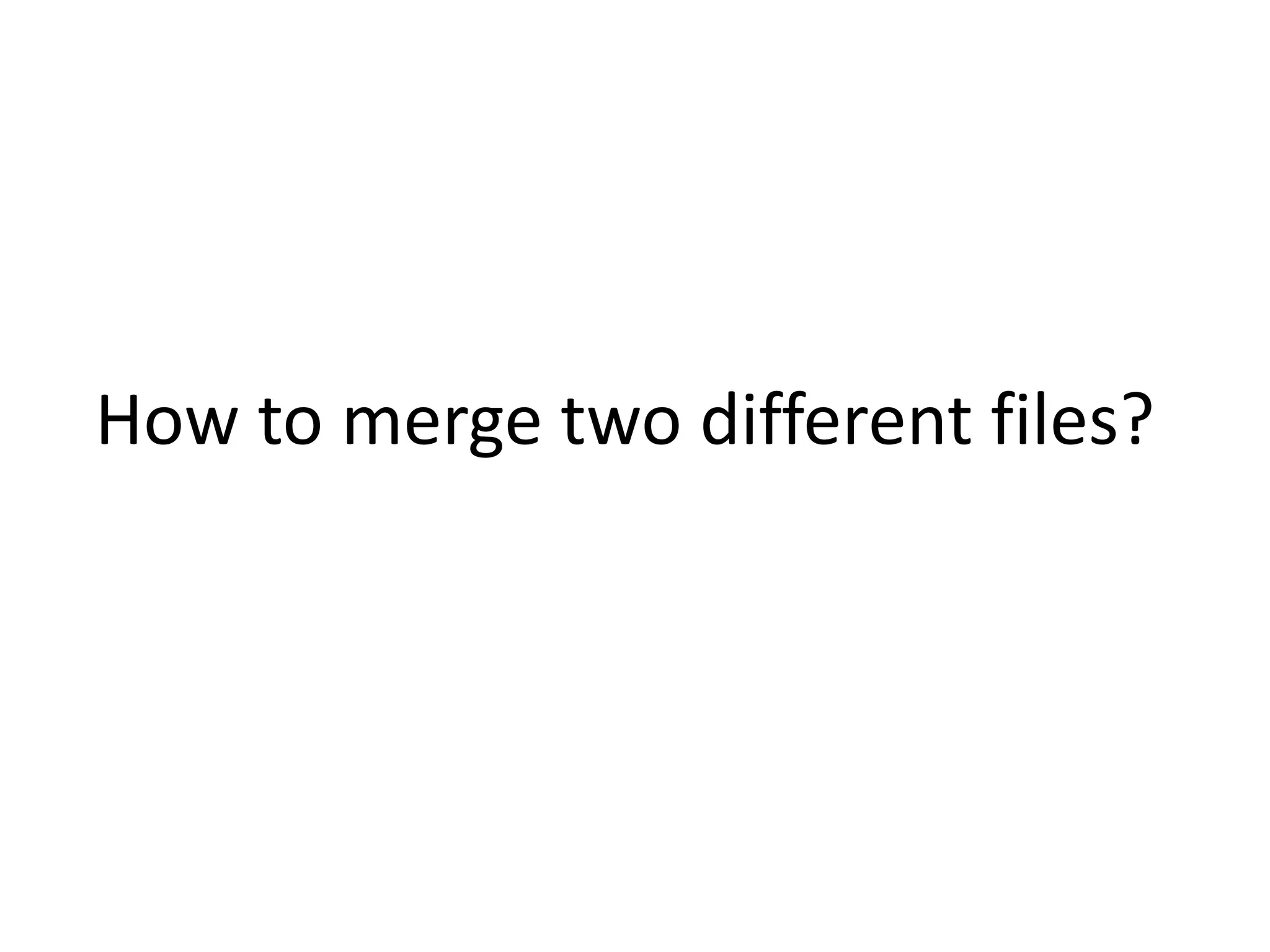 How to merge two different files?
 