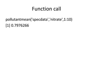 Function call
pollutantmean('specdata','nitrate',1:10)
[1] 0.7976266
 