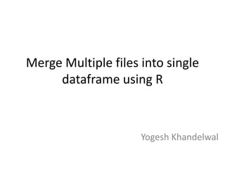Merge Multiple files into single
dataframe using R
Yogesh Khandelwal
 