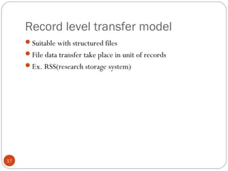 Record level transfer model
17
Suitable with structured files
File data transfer take place in unit of records
Ex. RSS(research storage system)
 