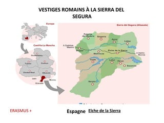 VESTIGES ROMAINS À LA SIERRA DEL
SEGURA
Espagne Elche de la SierraERASMUS +
 