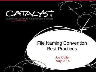 File Naming Convention
Best Practices
Joe Cullen
May 2014
 