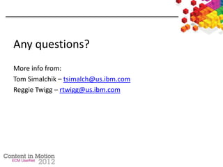 Any questions?
More info from:
Tom Simalchik – tsimalch@us.ibm.com
Reggie Twigg – rtwigg@us.ibm.com
 