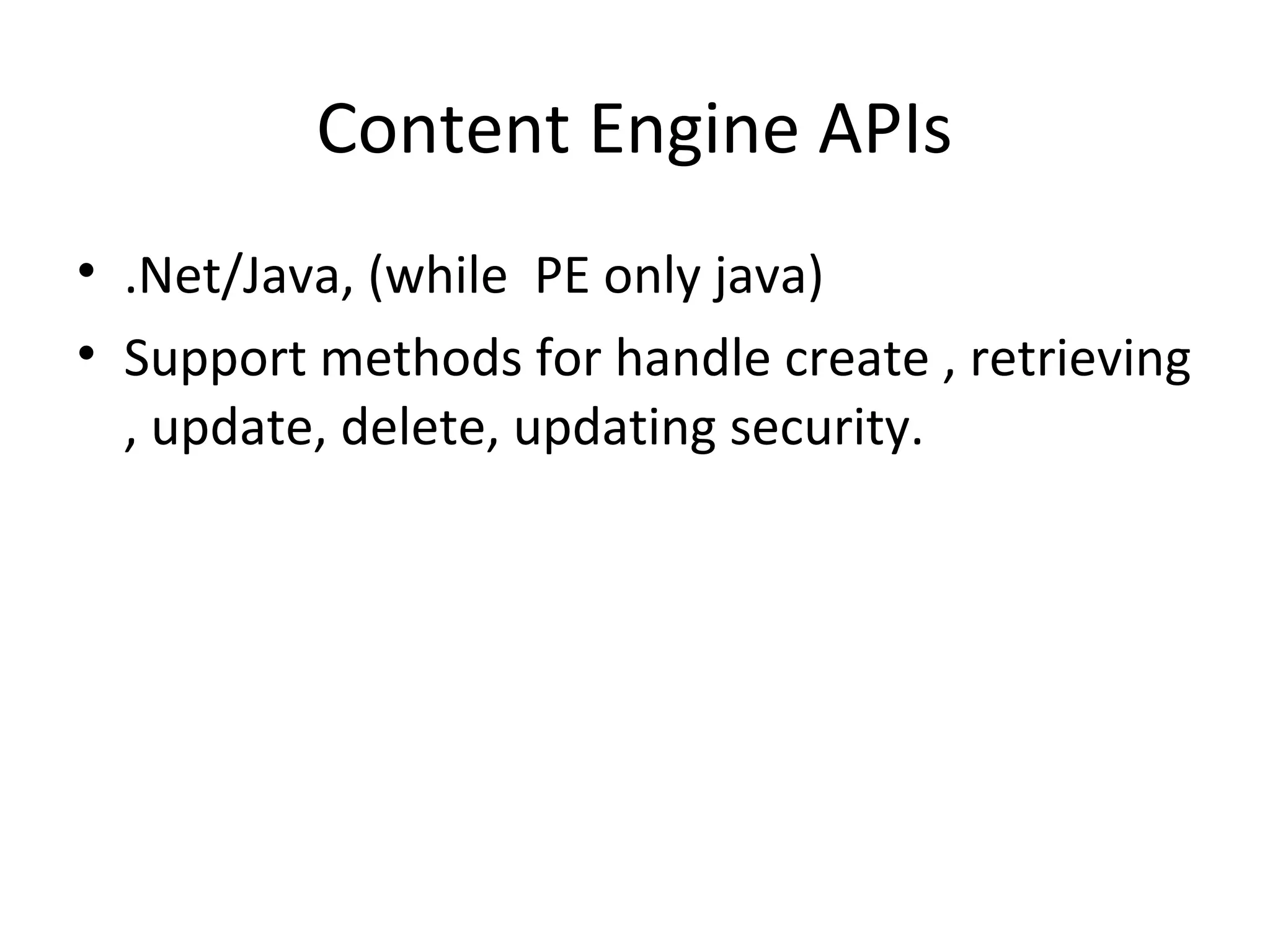 Content Engine APIs
• .Net/Java, (while PE only java)
• Support methods for handle create , retrieving
, update, delete, updating security.
 
