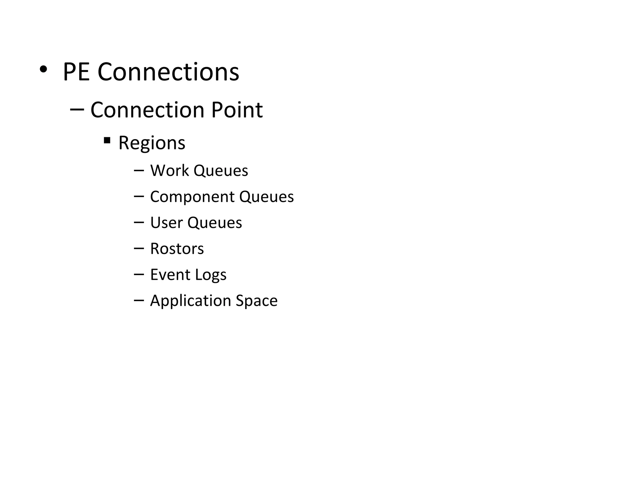 • PE Connections
– Connection Point
 Regions
– Work Queues
– Component Queues
– User Queues
– Rostors
– Event Logs
– Application Space
 
