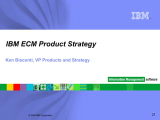 IBM ECM Product Strategy Ken Bisconti, VP Products and Strategy 