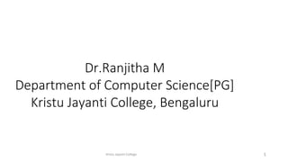 Dr.Ranjitha M
Department of Computer Science[PG]
Kristu Jayanti College, Bengaluru
1
Kristu Jayanti College
 