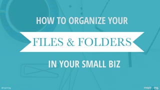 Your Logo@Twitterhandle
FILES & FOLDERS
IN YOUR SMALL BIZ
HOW TO ORGANIZE YOUR
@nspiriting
 