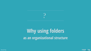 Why using folders
?
as an organizational structure
@nspiriting
 