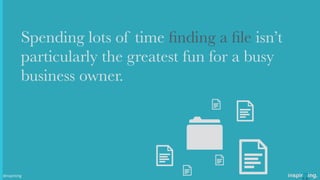 Spending lots of time ﬁnding a ﬁle isn’t
particularly the greatest fun for a busy
business owner.
D D
F
DD
D
D@nspiriting
 