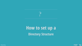 How to set up a
?
Directory Structure
@nspiriting
 