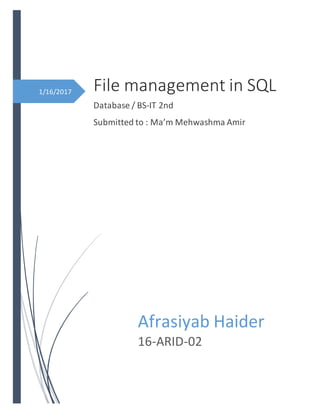 1/16/2017 File management in SQL
Database / BS-IT 2nd
Submitted to : Ma’m Mehwashma Amir
Afrasiyab Haider
16-ARID-02
 