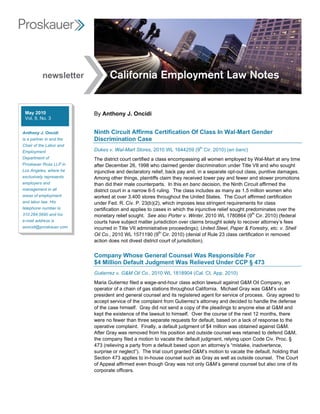 newsletter



 May 2010                 By Anthony J. Oncidi
 Vol. 9, No. 3


Anthony J. Oncidi         Ninth Circuit Affirms Certification Of Class In Wal-Mart Gender
is a partner in and the   Discrimination Case
Chair of the Labor and
Employment                Dukes v. Wal-Mart Stores, 2010 WL 1644259 (9th Cir. 2010) (en banc)
Department of             The district court certified a class encompassing all women employed by Wal-Mart at any time
Proskauer Rose LLP in     after December 26, 1998 who claimed gender discrimination under Title VII and who sought
Los Angeles, where he     injunctive and declaratory relief, back pay and, in a separate opt-out class, punitive damages.
exclusively represents    Among other things, plaintiffs claim they received lower pay and fewer and slower promotions
employers and             than did their male counterparts. In this en banc decision, the Ninth Circuit affirmed the
management in all         district court in a narrow 6-5 ruling. The class includes as many as 1.5 million women who
areas of employment       worked at over 3,400 stores throughout the United States. The Court affirmed certification
and labor law. His        under Fed. R. Civ. P. 23(b)(2), which imposes less stringent requirements for class
telephone number is       certification and applies to cases in which the injunctive relief sought predominates over the
310.284.5690 and his      monetary relief sought. See also Porter v. Winter, 2010 WL 1780864 (9th Cir. 2010) (federal
e-mail address is         c ut h v s b c matrui ii o e c i bo g t o lt rc v r t re ’fe
                            o r a e u j t t j s co v r lms ru h s ly o e o e at n y e s
                                s            e       e rd tn                a               e               o     s
aoncidi@proskauer.com     incurred in Title VII administrative proceedings); United Steel, Paper & Forestry, etc. v. Shell
                          Oil Co., 2010 WL 1571190 (9th Cir. 2010) (denial of Rule 23 class certification in removed
                          action does not divest district court of jurisdiction).


                          Company Whose General Counsel Was Responsible For
                          $4 Million Default Judgment Was Relieved Under CCP § 473
                          Gutierrez v. G&M Oil Co., 2010 WL 1818904 (Cal. Ct. App. 2010)
                          Maria Gutierrez filed a wage-and-hour class action lawsuit against G&M Oil Company, an
                          o eao o ac a o g s tt n tru h u C l ri Mi a l ry a G M’v e
                           p rtr f h i f a s i s ho g o t af n . c e G a w s & s i
                                             n         ao                   i a
                                                                              o          h                      c
                          president and general counsel and its registered agent for service of process. Gray agreed to
                          a c p s ri o tec mp i f m G t r z atre a dd c e t h n l ted fn e
                           ce t ev e fh o ln r
                                      c               a t o ui r ’ t n y n e i d o a d h ee s
                                                                     ees o                   d           e
                          of the case himself. Gray did not send a copy of the pleadings to anyone else at G&M and
                          kept the existence of the lawsuit to himself. Over the course of the next 12 months, there
                          were no fewer than three separate requests for default, based on a lack of response to the
                          operative complaint. Finally, a default judgment of $4 million was obtained against G&M.
                          After Gray was removed from his position and outside counsel was retained to defend G&M,
                          the company filed a motion to vacate the default judgment, relying upon Code Civ. Proc. §
                          4 3( lv gap r f m ad fu b s du o a atre ’“ s k , a v r n e
                           7 ri i
                                ee n        at r
                                               yo        ea l a e p n n t n y mia e i d et c ,
                                                              t                   o     s     t     n      e
                          s rr eo n g c ) T eta c ut rne G M’moi t v c t ted fu , o i ta
                           upi r e l t. h r lo rga td & s t n o a ae h ea l h ln h t
                                s         e”           i                           o                      t dg
                          Section 473 applies to in-house counsel such as Gray as well as outside counsel. The Court
                          o A p a afme e e to g G a w s o o lG M’g n rlo n e b t l o eo i
                           f p e lf    i d v n h u h ry a n t n & s e ea c u s l u a o n f s
                                        r                                   y                              s         t
                          corporate officers.
 