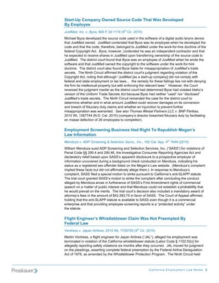 Start-Up Company Owned Source Code That Was Developed
By Employee
JustMed, Inc. v. Byce, 600 F.3d 1118 (9th Cir. 2010)
Michael Byce developed the source code used in the software of a digital audio larynx device
that JustMed owned. JustMed contended that Byce was its employee when he developed the
code and that the code, therefore, belonged to JustMed under the work-for-hire doctrine of the
federal Copyright Act. Byce, however, contended he was an independent contractor and that
he expected to receive shares in JustMed upon transferring ownership of the source code to
JustMed. The district court found that Byce was an employee of JustMed when he wrote the
software and that JustMed owned the copyright to the software under the work-for-hire
d c i .T ed tc c ut l fu dB c lb fr s p rpi i o J s d t d
 o tnr e h ir t o ra o o n ye i l o mi po r t n f u t ’ r e
                 si           s              ae         a         ao          Me s a
s ces T eNnhCru afme ted tc c ut j g n rg ri v l i o te
 e rt h i
        .        t i ifc t i d h ir t o rsu me te ad g ia o fh
                              r          si        ’ d                 n o tn
C p r h A tn t gta a h u h“u t d[s s ru c mp n ] i n t o lwt
  o yi t c oi h t l o g J s
       g     , n            t           Me a a t t p o a y d o c mp i
                                                    a-                 d           y h
fd rl n s t e l me t ra l s terme y o te efi g ls o wt d n i
 e ea a d t e mp y n o txa … h e d frh s ai si n t i e y g
             a         o               w                             ln e           h       n
tefm i i ee ta po et b t i e fri terl a t w . H w v rteC ut
 h i t n lc l rp r u wt noc g h e v n l s o e e,h o r
     r s tl u                 y       h       n         e      a ”
rv re tej g n i oa a ted tc c ut a d tr n dB c h dv l e Ia o
 e es d h u me t s fr s h ir t o rh d eemi
               d        n              si                       e ye a ia d d h ’
                                                                               ot          s
v ri o teU i r Ta eS ces c b c u eB c h dn i e “s d n rd c s d
 es n fh n om rd e rt A t e a s ye a e h ru e ” o “i l e ”
     o            f                                             t                so
J s d t d s ces T eNnhCru rma d dtec s frh d tc c uto
 u t ’ r e e rt h i
     Me s a             .         t i i e n e h a e o te ir t o rt
                                       ct                               si
determine whether and in what amount JustMed could recover damages on its conversion
and breach of fiduciary duty claims and whether an injunction to prevent further
misappropriation was warranted. See also Thomas Weisel Partners LLC v. BNP Paribas,
2 1 WL1 6 7 4( .. a 2 1 )c mp n ’d e tr ra h df u i y uy y a iai
 00       2 7 4 ND C l 0 0 (o a y i c be c e i c r d t b fci t g
                             .                s r o                 d a               l n
                                                                                       t
en masse defection of 26 employees to competitor).


E ly n S re igB sn s H dRg t oR p bihMe a ’
 mpo me t ce nn u ie s a ih T e u ls   g ns
Law Information
Mendoza v. ADP Screening & Selection Servs., Inc., 182 Cal. App. 4th 1644 (2010)
Wia Me d z s e A PS re i a dS l t nS ri s Ic ( A S)o v l i s f
   lm
    l
    i       n o a u d D ce n g n e co ev e ,n .“ S ”fr ia o o
                                     n          ei         c         S            o tn
Penal Code §§ 290.4 and 290.46, the Investigative Consumer Reporting Agencies Act and
d c rtr rlf a e u o S S ’a p rn d c s r t apo p cv e l e o
  e l aoy ee b s d p n A Ss p ae t i l ue o rs e te mp y r f
     a         i                                   so                   i       o
information uncovered during a background check conducted on Mendoza, indicating his
s ts s rg trds x f n e ltdo teMe a ’L ww b i .( n o a c mp i
  t u a a e iee e of d rie n h
  a             s            e       s               g n a e se Me d z ’ o ln
                                                        s          t             s         at
i ldte efc b t i n t f mai lae ete )I rs o s t Me d z ’
 mpe h s a t u d o af te lg h m. n e p n e o n o a
     i            s      d       i vy l
                                  r                                              s
c mp i , A Sf das e i moi t s i p ru n t C l ris ni L P s tt.
  o ln S S i
      at           le    p c l t n o tk us a to af n ’a tS A P t ue
                              a      o       re                i a
                                                                o           -        a
T eta c ut rne S S ’moi t s i tec mp i atr o c d gtec n u t
  h r lo rga td A Ss t n o tk h o ln f c n l i h o d c
      i                             o       re           at e           un
ae e b Me d z ao ei fr ea c o S S ’Frt me d n r hs f o
  lg d y n o a rs n ut rn e f A Ss i A n me ti t o c mmec l
  l                              h                      s               g              ria
speech on a matter of public interest and that Mendoza could not establish a probability that
h w u pe a o temei.T eta c ut d c i a oi l e ama d tr a ado
  e o l rv i n h
        d        l         rs h r lo rs e io l n u d
                            t          i       ’     sn s cd                 n aoy w r f
atre ’fe i tea u t f 4 ,9 .5i favor of SASS. The Court of Appeal affirmed,
  t n y e sn h mo n o $ 25 37 n
   o     s
holding that the anti-SLAPP statute is available to SASS even though it is a commercial
e trr ea dta po in e l e sre i rp r ia“rtc da ti” n e
  nepi n h t rv i mp y e ce n g e ot s poe t cvy u d r
        s                dg        o            n       s            e       it
the statute.


Fih E gn e’ Whslbo e Cam Wa N t re tdB
 l t n ie r
  g         s it lw r li
                e          s o P e mpe y
Federal Law
Ventress v. Japan Airlines, 2010 WL 1729705 (9th Cir. 2010)
Mat V nrs, f h e g e ro J p nAr e ( A ” ae e h e l me t a
    rn e t s a l t n i e fr a a in s “ L) lg d i mp y n w s
     i       e        i
                      g        n                  l
                                                  i     J ,l            s      o
terminated in violation of the California whistleblower statute (Labor Code § 1102.5(b)) for
allegedly reporting safety violations six months after they occurred. JAL moved for judgment
on the pleadings, asserting complete federal preemption by the Federal Airline Deregulation
Act of 1978, as amended by the Whistleblower Protection Program. The Ninth Circuit held



                                                       California Employment Law Notes 2
 