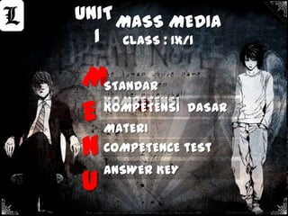 UNIT MASS MEDIA
  1 CLASS : IX/1

MSTANDAR
E MAtERI
  KOMPETENSI DASAR
  KOMPETENSI


N COMPETENCE tESt
  ANSWER KEY
U
                   facebook.com/ArizaL.L.LowLight
 