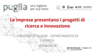 UNIVERSITA’ DI BARI - DIPARTIMENTO DI
CHIMICA
VOC&ODOR
Le imprese presentano i progetti di
ricerca e innovazione
 