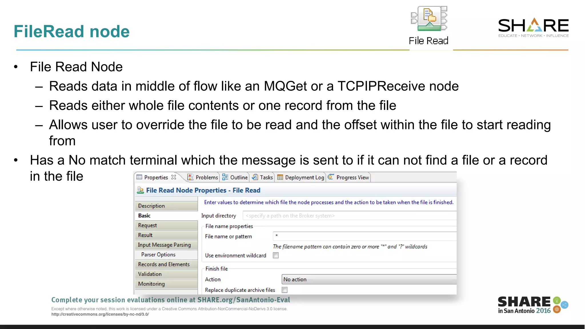 FileRead node
• File Read Node
– Reads data in middle of flow like an MQGet or a TCPIPReceive node
– Reads either whole file contents or one record from the file
– Allows user to override the file to be read and the offset within the file to start reading
from
• Has a No match terminal which the message is sent to if it can not find a file or a record
in the file
 
