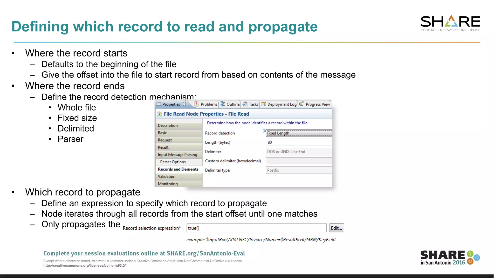 Defining which record to read and propagate
• Where the record starts
– Defaults to the beginning of the file
– Give the offset into the file to start record from based on contents of the message
• Where the record ends
– Define the record detection mechanism:
• Whole file
• Fixed size
• Delimited
• Parser
• Which record to propagate
– Define an expression to specify which record to propagate
– Node iterates through all records from the start offset until one matches
– Only propagates the first match
 