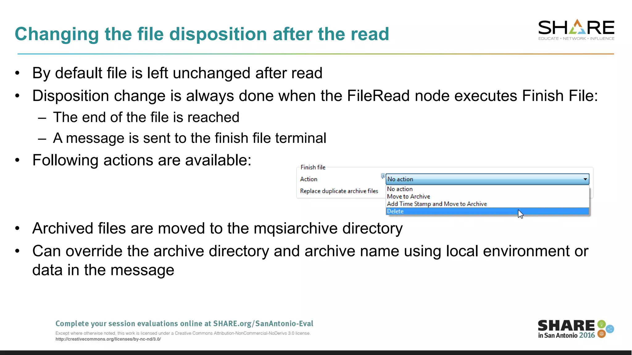 Changing the file disposition after the read
• By default file is left unchanged after read
• Disposition change is always done when the FileRead node executes Finish File:
– The end of the file is reached
– A message is sent to the finish file terminal
• Following actions are available:
• Archived files are moved to the mqsiarchive directory
• Can override the archive directory and archive name using local environment or
data in the message
 