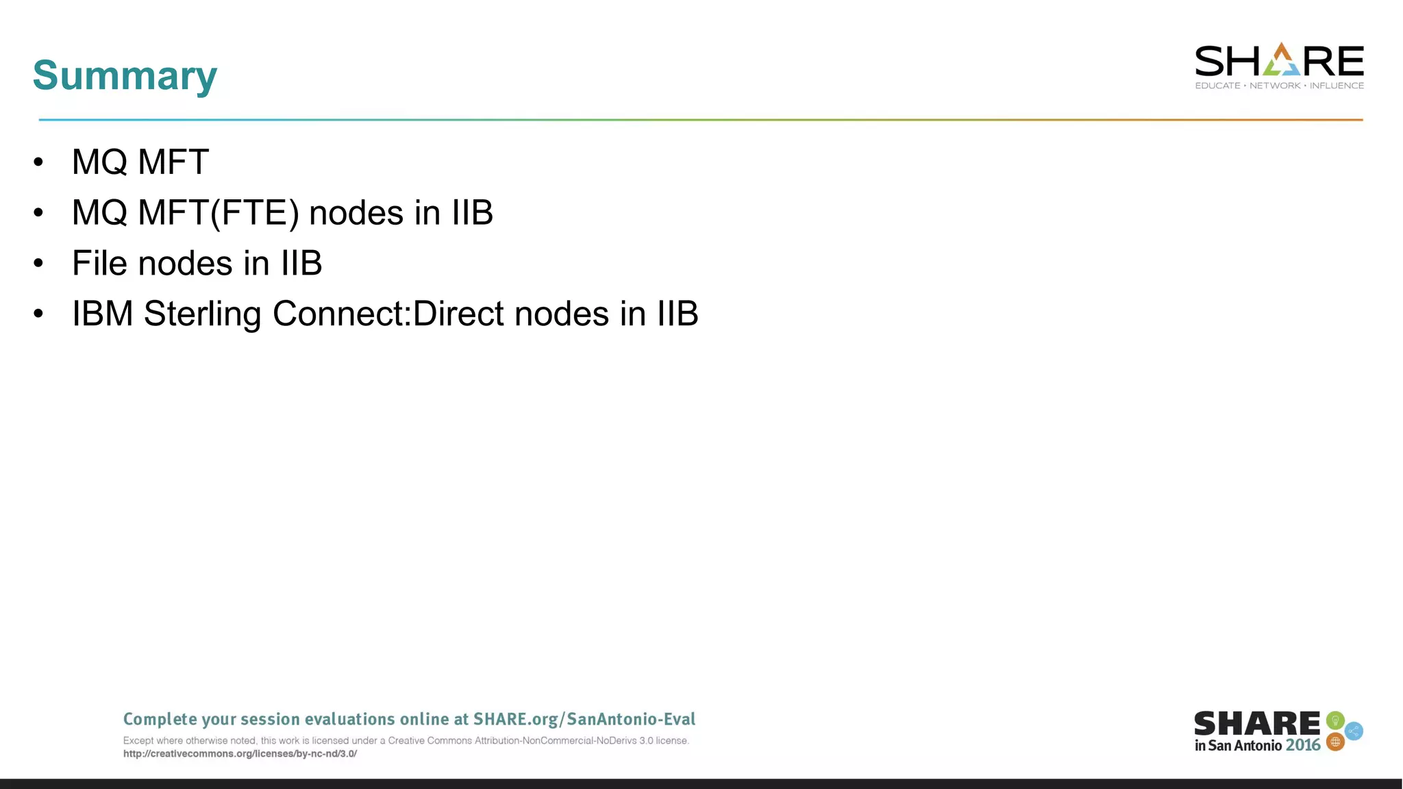 Summary
• MQ MFT
• MQ MFT(FTE) nodes in IIB
• File nodes in IIB
• IBM Sterling Connect:Direct nodes in IIB
 