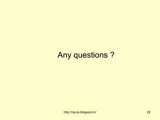 Any questions ?




 http://raj-os.blogspot.in/   22
 