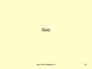 Quiz




http://raj-os.blogspot.in/   23
 
