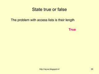 State true or false

The problem with access lists is their length

                                                 True




                    http://raj-os.blogspot.in/          29
 
