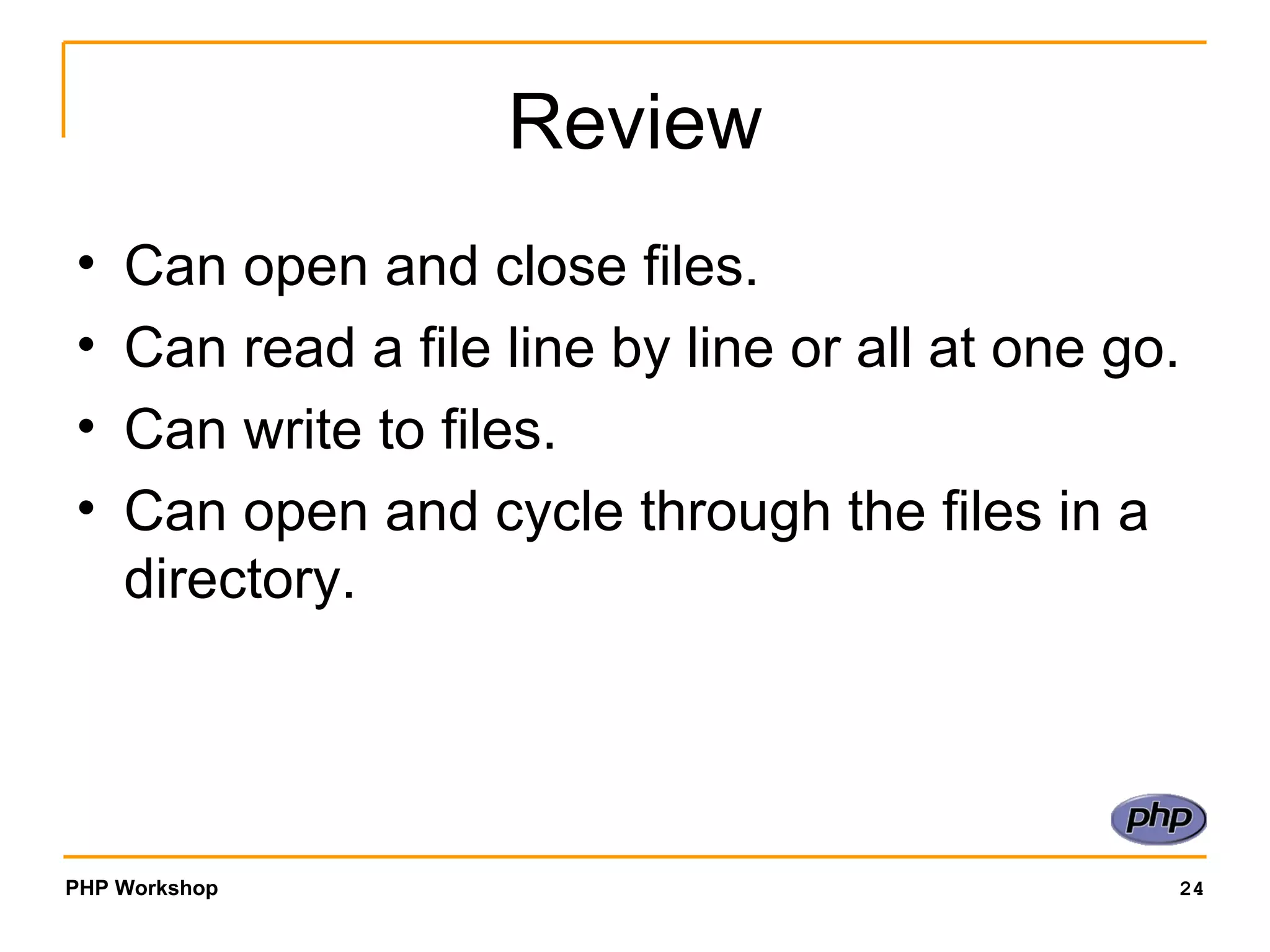 Review Can open and close files. Can read a file line by line or all at one go. Can write to files. Can open and cycle through the files in a directory. 