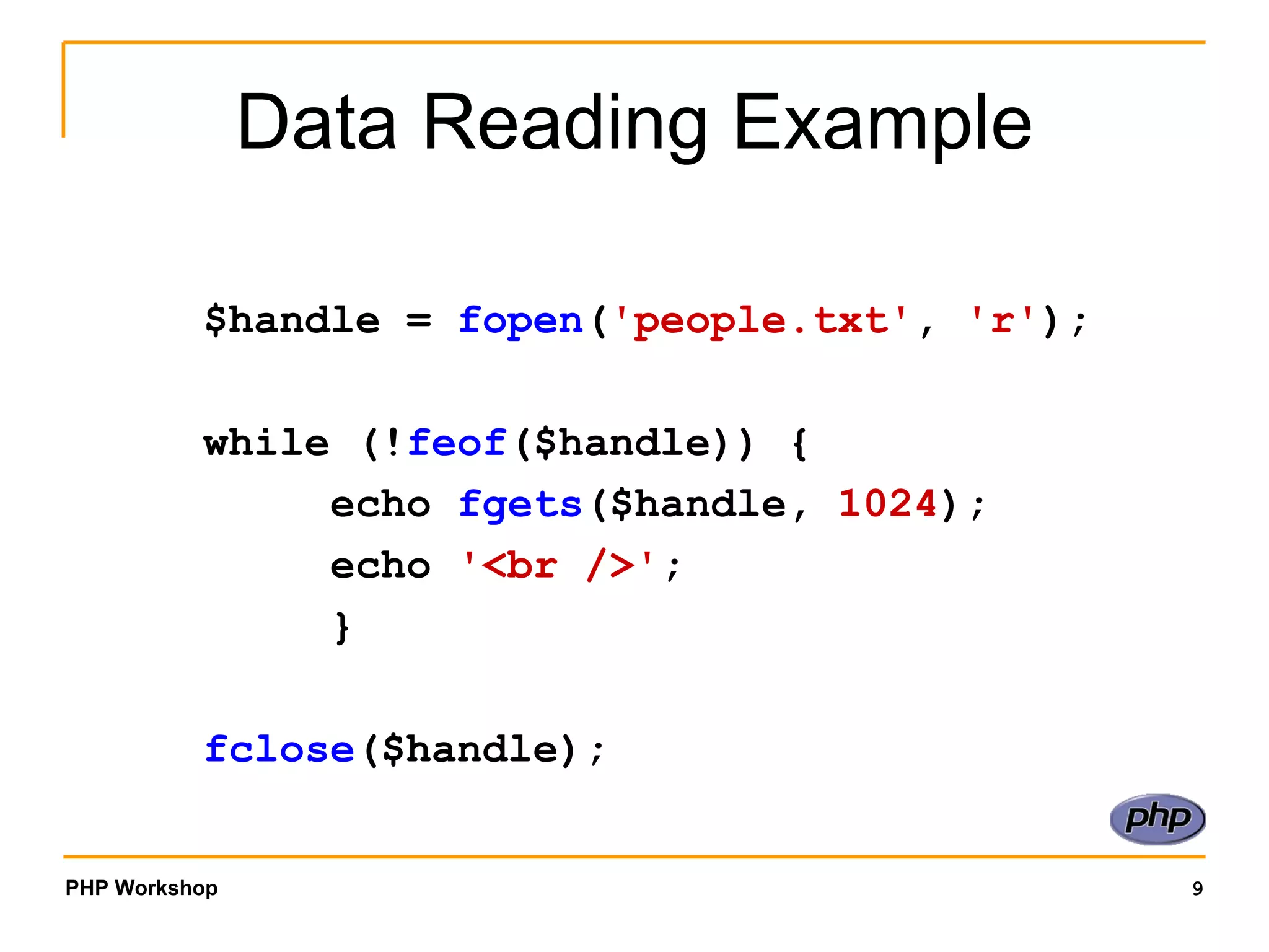 Data Reading Example $handle =  fopen ( 'people.txt' ,  'r' ); while (! feof ($handle)) { echo  fgets ($handle,  1024 ); echo  '<br />' ; } fclose ($handle); 