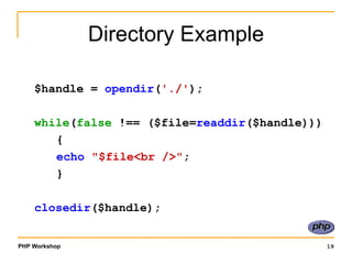 Directory Example $handle =  opendir ( './' ); while ( false  !== ($file= readdir ($handle))) { echo   "$file<br />" ; } closedir ($handle); 