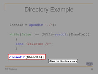 Directory Example $handle =  opendir ( './' ); while ( false  !== ($file= readdir ($handle))) { echo   "$file<br />" ; } closedir ($handle); Close the directory stream closedir ($handle); 