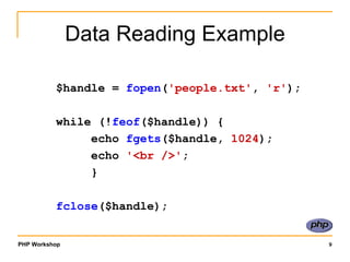 Data Reading Example $handle =  fopen ( 'people.txt' ,  'r' ); while (! feof ($handle)) { echo  fgets ($handle,  1024 ); echo  '<br />' ; } fclose ($handle); 