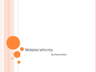 WORKING WITH FILE
By Hansa Halai
 